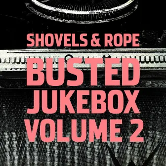 Busted Jukebox Volume 2 by Shovels & Rope