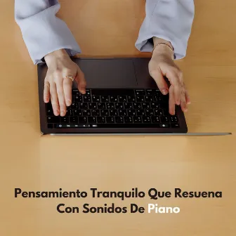 Pensamiento Tranquilo Que Resuena Con Sonidos De Piano by Música clásica para piano