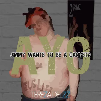 Jimmy Wants to Be a Gansta (AYO) by Tereza Delzz