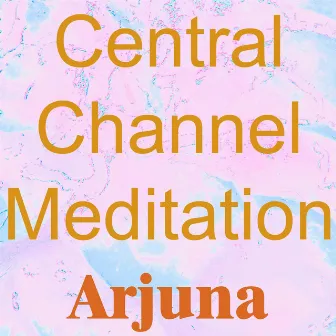 Central Channel Meditation by Arjuna