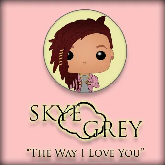 The Way I Love You by SkyeGrey