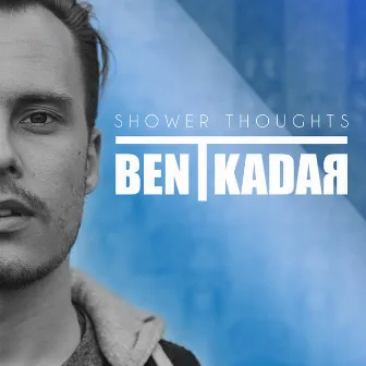 Shower Thoughts by Ben T Kadar