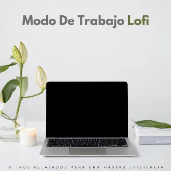 Modo De Trabajo Lofi: Ritmos Relajados Para Una Máxima Eficiencia by Lofi Beats para el trabajo