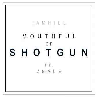 Mouthful of Shotgun (feat. Zeale) by iamhill