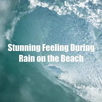 Stunning Feeling During Rain on the Beach by Beach Waves Specialists