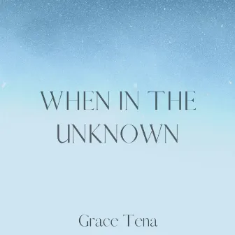 When In The Unknown by Grace Tena