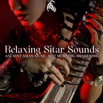 Relaxing Sitar Sounds: Ancient Asian Music, Hot Morning Awakening by Asalee Shaant