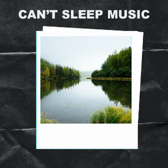 Can't Sleep Music by Can't Sleep Music