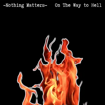 On The Way To Hell by Nothing Matters