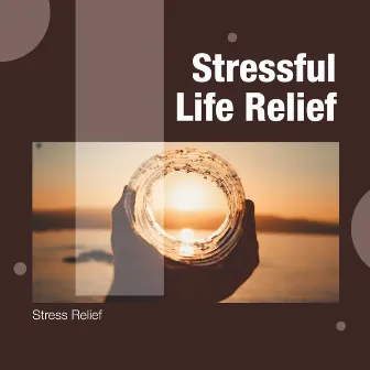 Stressful Life Relief by Stress Relief