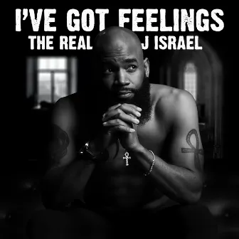 I've Got Feelings by The Real J Israel