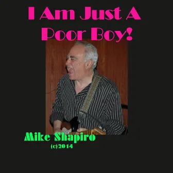 I Am Just a Poor Boy by Mike Shapiro