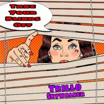 Take Your Blinds Off by Trillo $kywalker