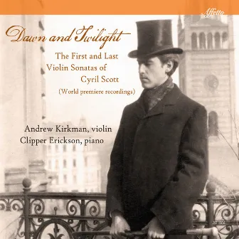 Dawn & Twilight: The First & Last Violin Sonatas of Cyril Scott by Andrew Kirkman