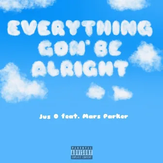 Everything Gon' Be Alright by Jus O