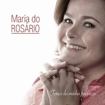 Força da Minha Fraqueza by Maria do Rosário