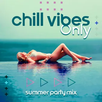 Chill Vibes Only: Summer Party Mix by Del Mar Chill Music Club