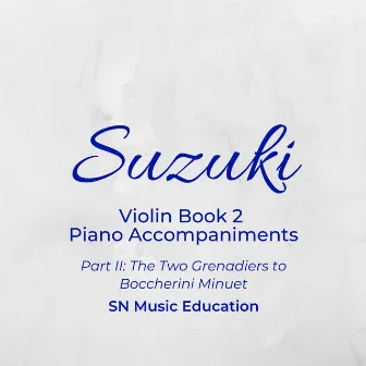 Suzuki Violin Book 2 Piano Accompaniments, Pt. II: The Two Grenadiers to Boccherini Minuet by SN Music Education