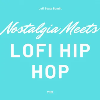 Nostalgia Meets Lofi Hip Hop by Lofi Beats Bandit