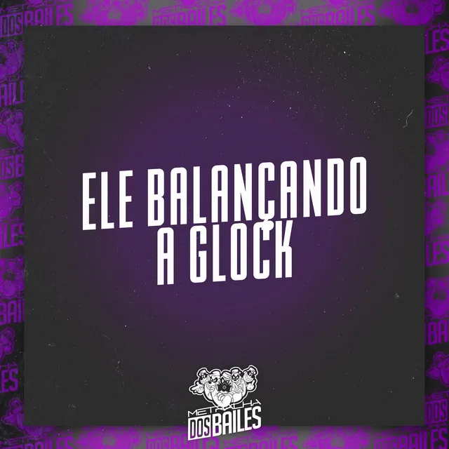 Ele Balançando a Glock