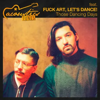 Those Dancing Days (Acoustic) by FUCK ART, LET'S DANCE!