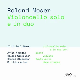 Roland Moser: Violoncello solo e in duo by Roland Moser