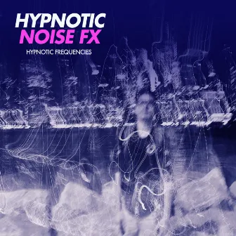 Hypnotic Noise FX by Hypnotic Frequencies