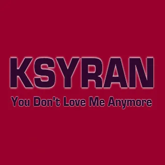 You Don't Love Me Anymore (Remixes) by K-Syran