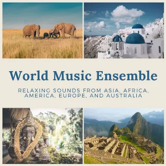 World Music Ensemble: Relaxing Sounds from Asia, Africa, America, Europe, and Australia by Dream Music