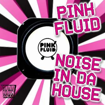 Noise in Da House by Pink Fluid