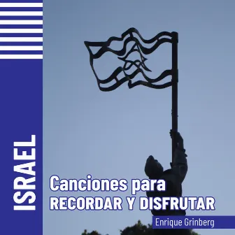 Israel / Canciones para Recordar y Disfrutar by Enrique Grinberg