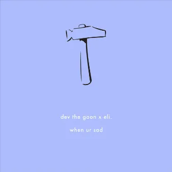 when ur sad by Dev the Goon