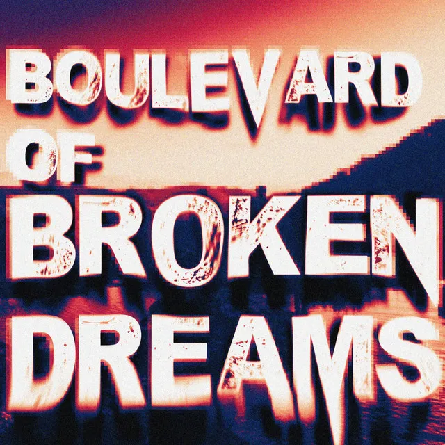 BOULEVARD OF BROKEN DREAMS