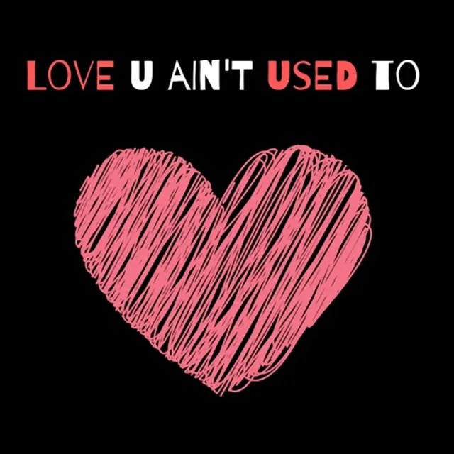 Love U Ain't Used To