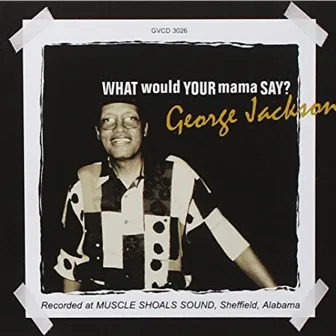 What Would Your Mama Say? by George Jackson