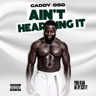 Ain't Hearing It by Caddy Oso