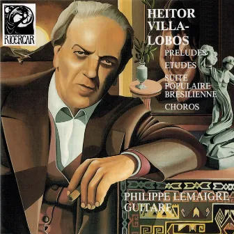 Villa-Lobos: Préludes, Etudes, Suite populaire brésilienne & Chôros by Philippe Lemaigre