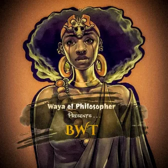 B.W.T by Waya el Philosopher