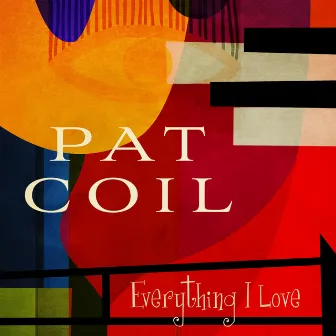 Everything I Love by Pat Coil