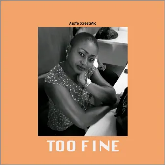 Too Fine by Ajofe StreetMic