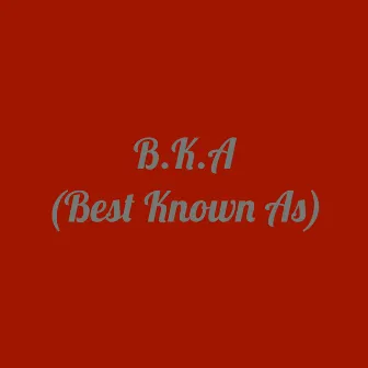 B.K.A (Best Known As) by Chris Blayz