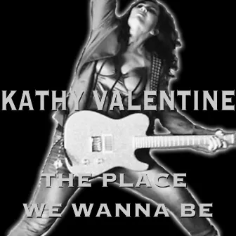 The Place We Wanna Be by Kathy Valentine