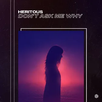 Don't Ask Me Why by HERITOUS