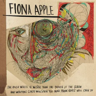 The Idler Wheel Is Wiser Than the Driver of the Screw and Whipping Cords Will Serve You More Than Ropes Will Ever Do (Expanded Edition) by Fiona Apple