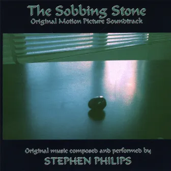 The Sobbing Stone: Original Motion Picture Soundtrack by Stephen Philips