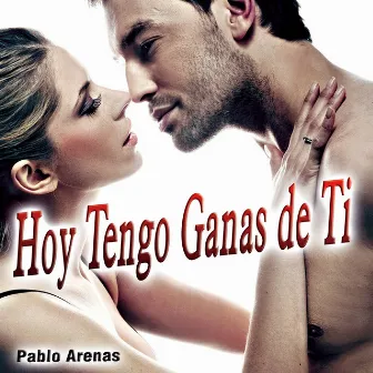 Hoy Tengo Ganas de Ti - Single by Pablo Arenas