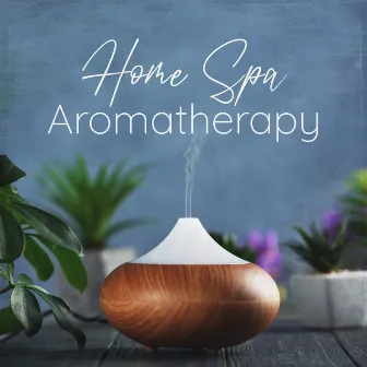 Home Spa Aromatherapy: Peaceful Music for Oil Diffuser Aromatherapy by Aromatherapy Music Essentials