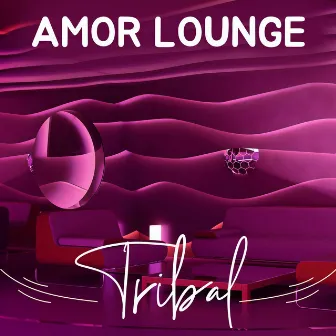 Amor Lounge Tribal: Música Easy Listening y Chill Out para el Amor by Chillout Erotica Unlimited