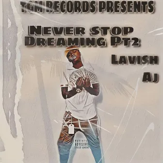 Never Stop Dreaming Pt2 by Lavish Aj