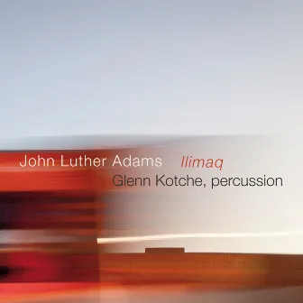 John Luther Adams: Ilimaq by Glenn Kotche